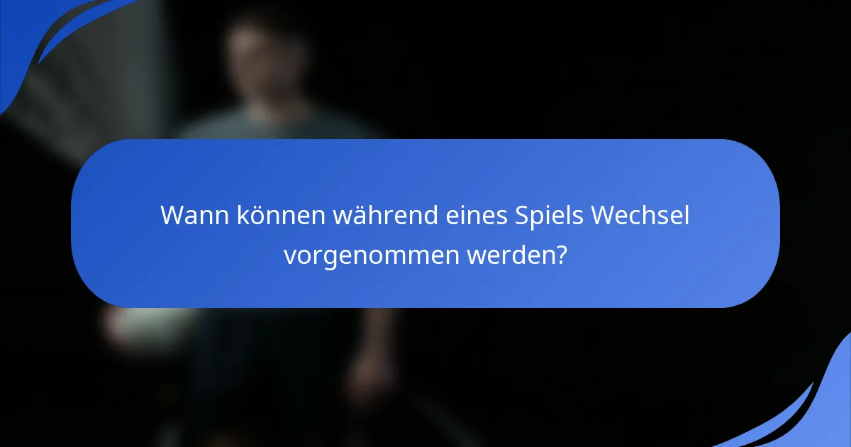 Wann können während eines Spiels Wechsel vorgenommen werden?
