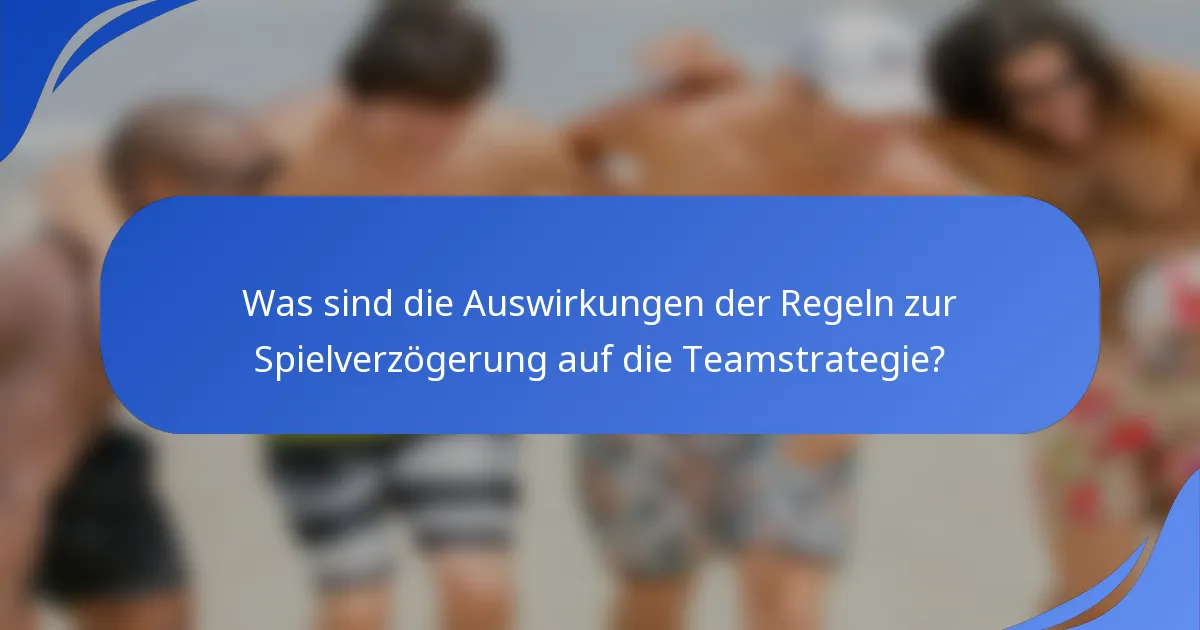 Was sind die Auswirkungen der Regeln zur Spielverzögerung auf die Teamstrategie?