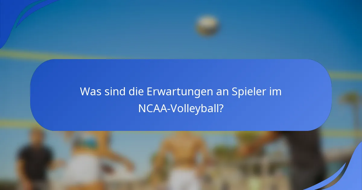 Was sind die Erwartungen an Spieler im NCAA-Volleyball?