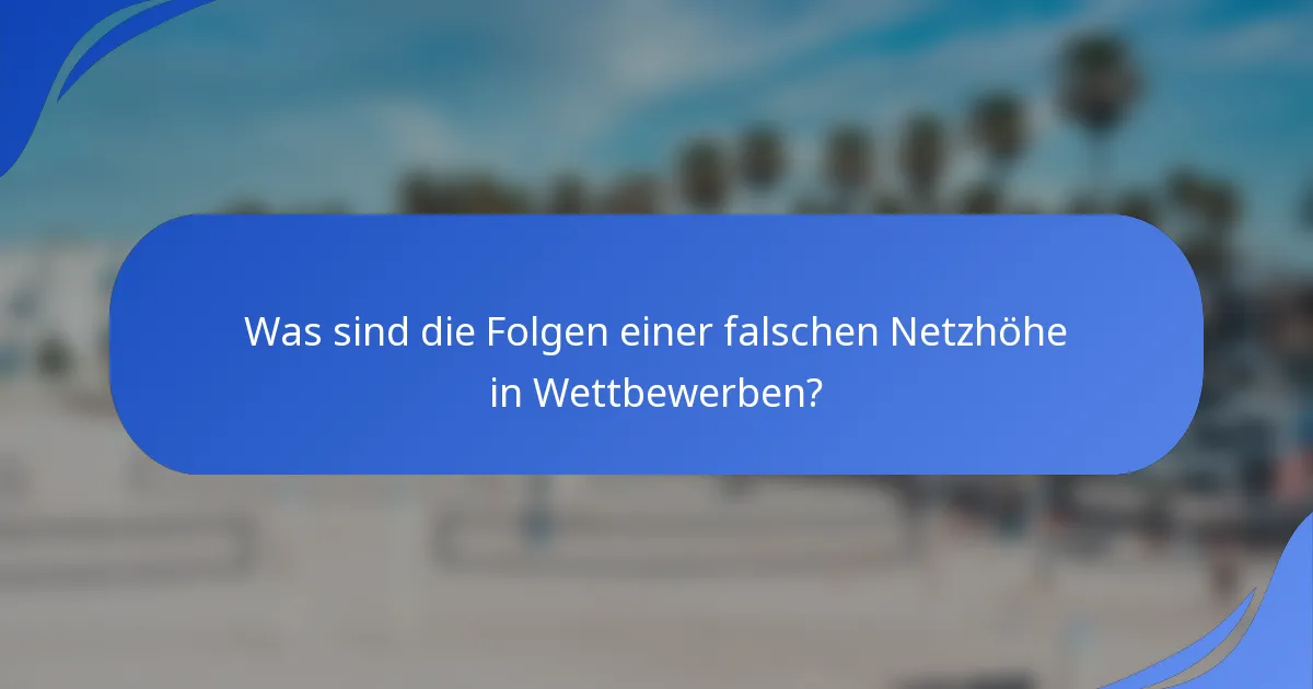 Was sind die Folgen einer falschen Netzhöhe in Wettbewerben?