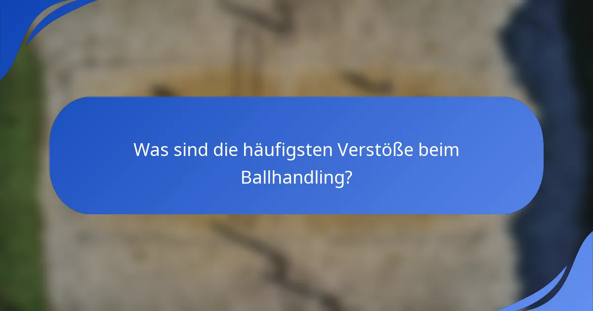 Was sind die häufigsten Verstöße beim Ballhandling?