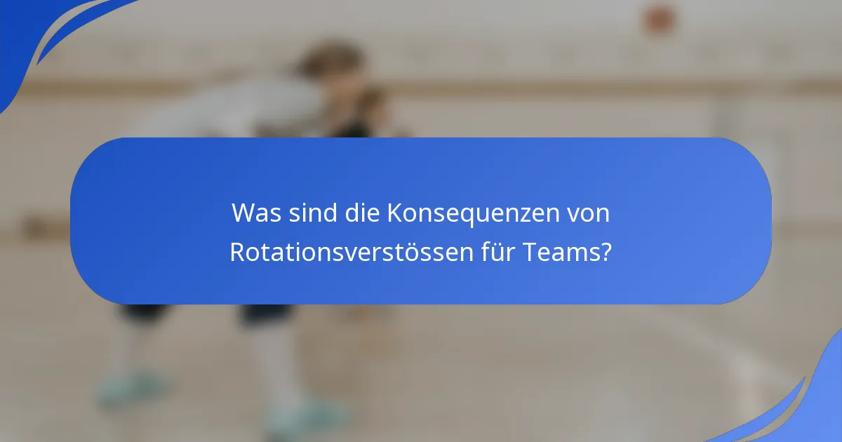 Was sind die Konsequenzen von Rotationsverstössen für Teams?