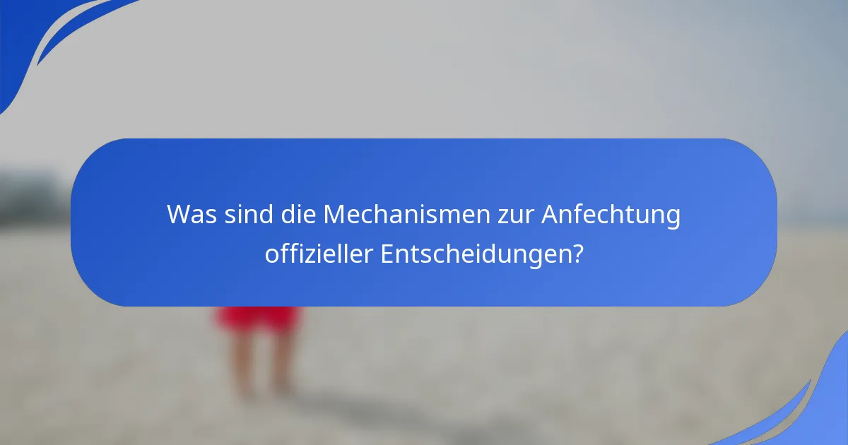 Was sind die Mechanismen zur Anfechtung offizieller Entscheidungen?