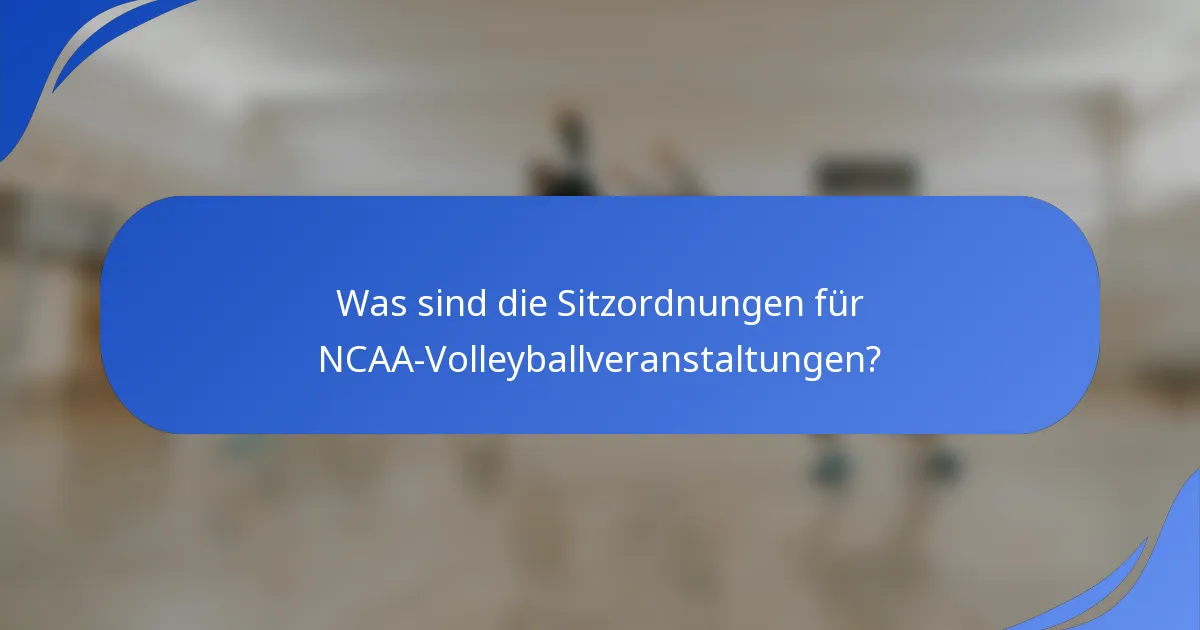 Was sind die Sitzordnungen für NCAA-Volleyballveranstaltungen?