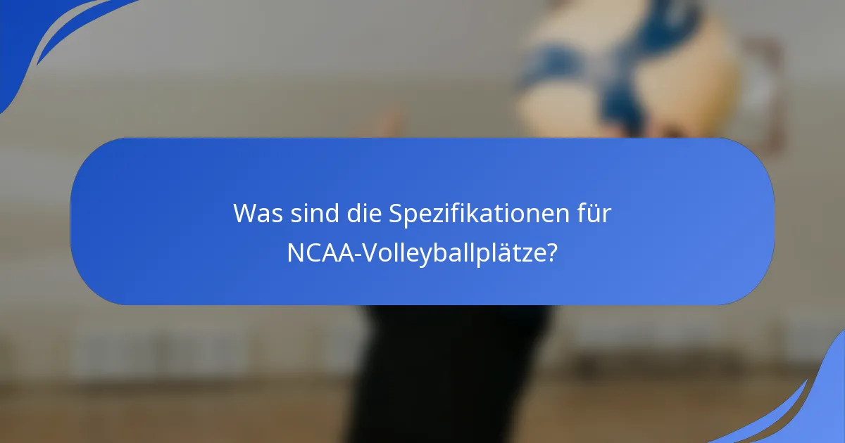 Was sind die Spezifikationen für NCAA-Volleyballplätze?