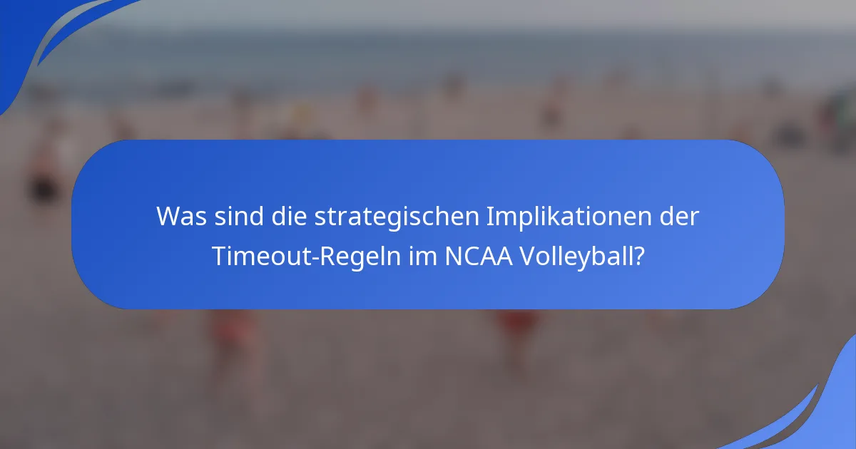 Was sind die strategischen Implikationen der Timeout-Regeln im NCAA Volleyball?