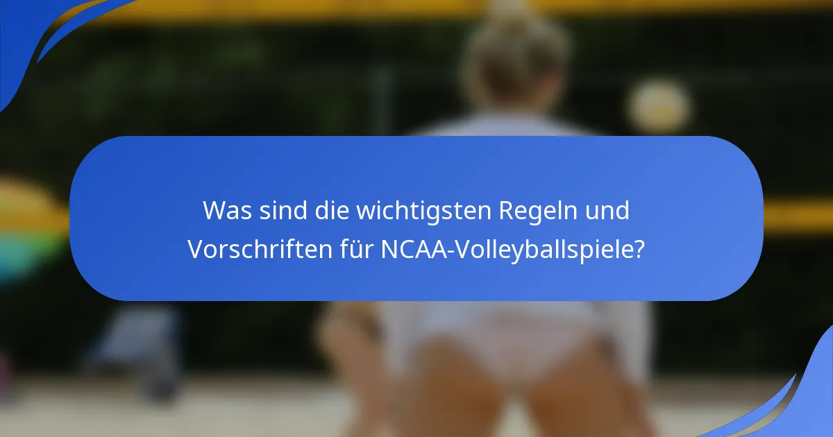 Was sind die wichtigsten Regeln und Vorschriften für NCAA-Volleyballspiele?