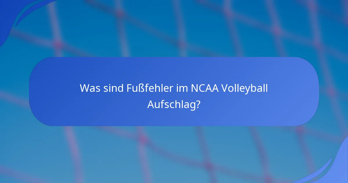 Was sind Fußfehler im NCAA Volleyball Aufschlag?