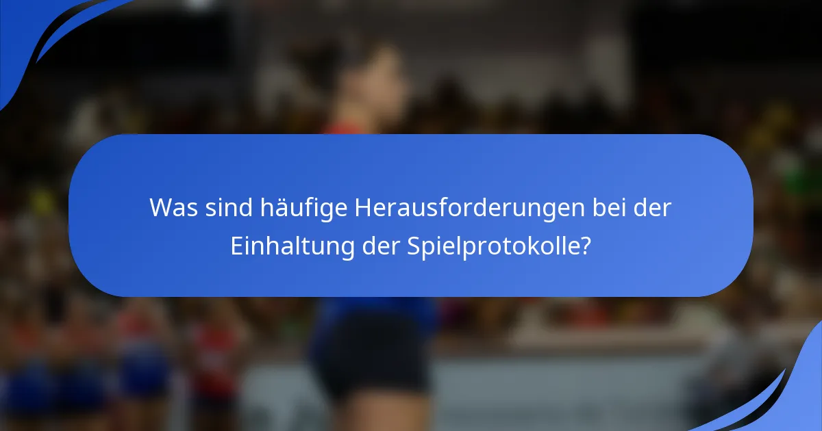 Was sind häufige Herausforderungen bei der Einhaltung der Spielprotokolle?