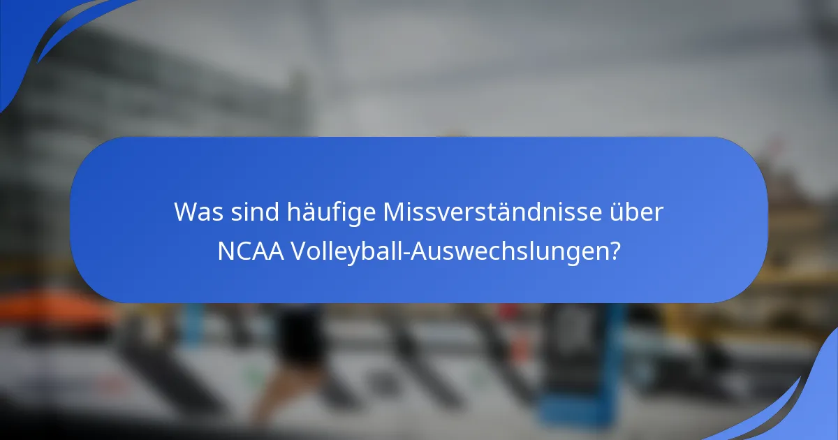 Was sind häufige Missverständnisse über NCAA Volleyball-Auswechslungen?