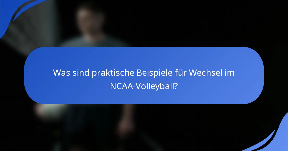 Was sind praktische Beispiele für Wechsel im NCAA-Volleyball?
