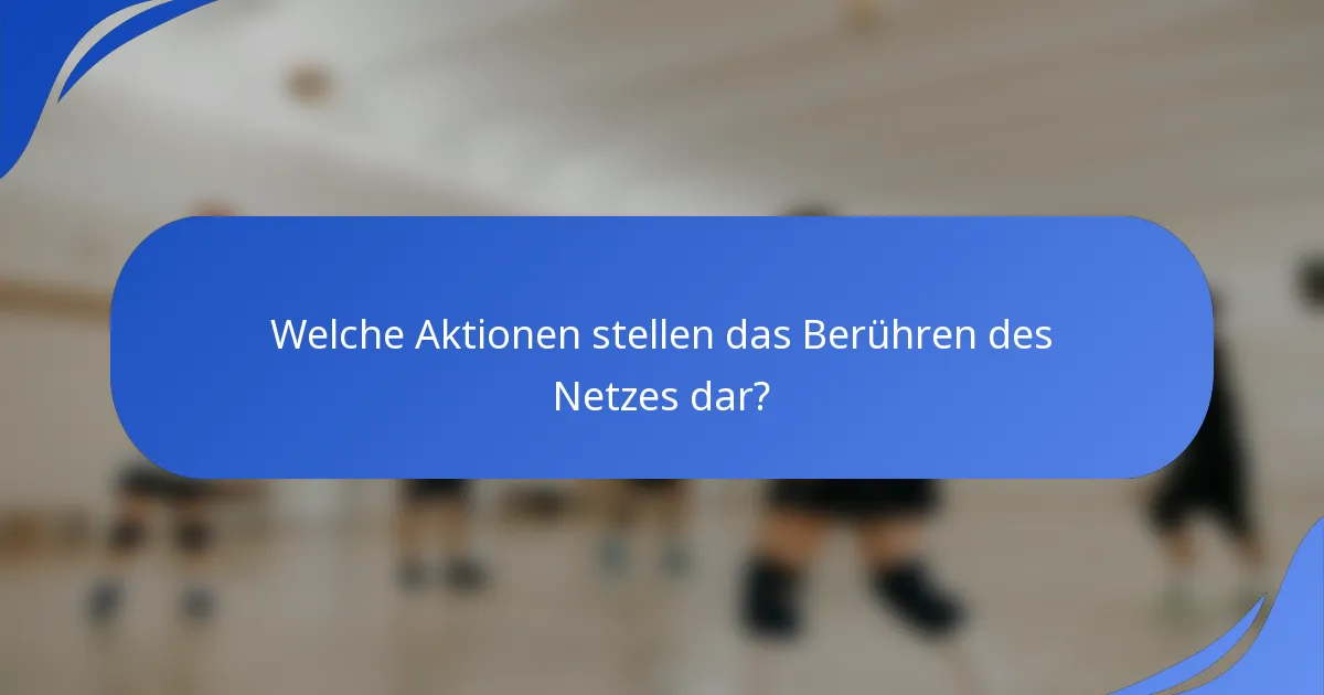 Welche Aktionen stellen das Berühren des Netzes dar?