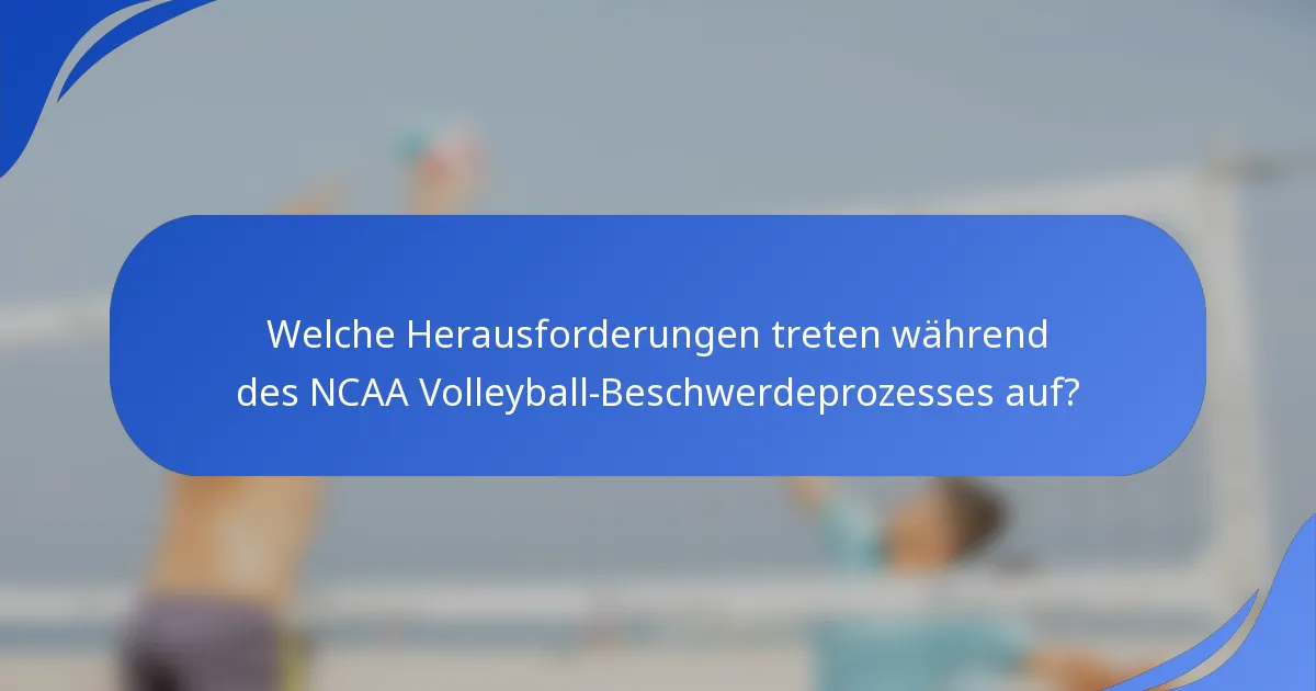 Welche Herausforderungen treten während des NCAA Volleyball-Beschwerdeprozesses auf?