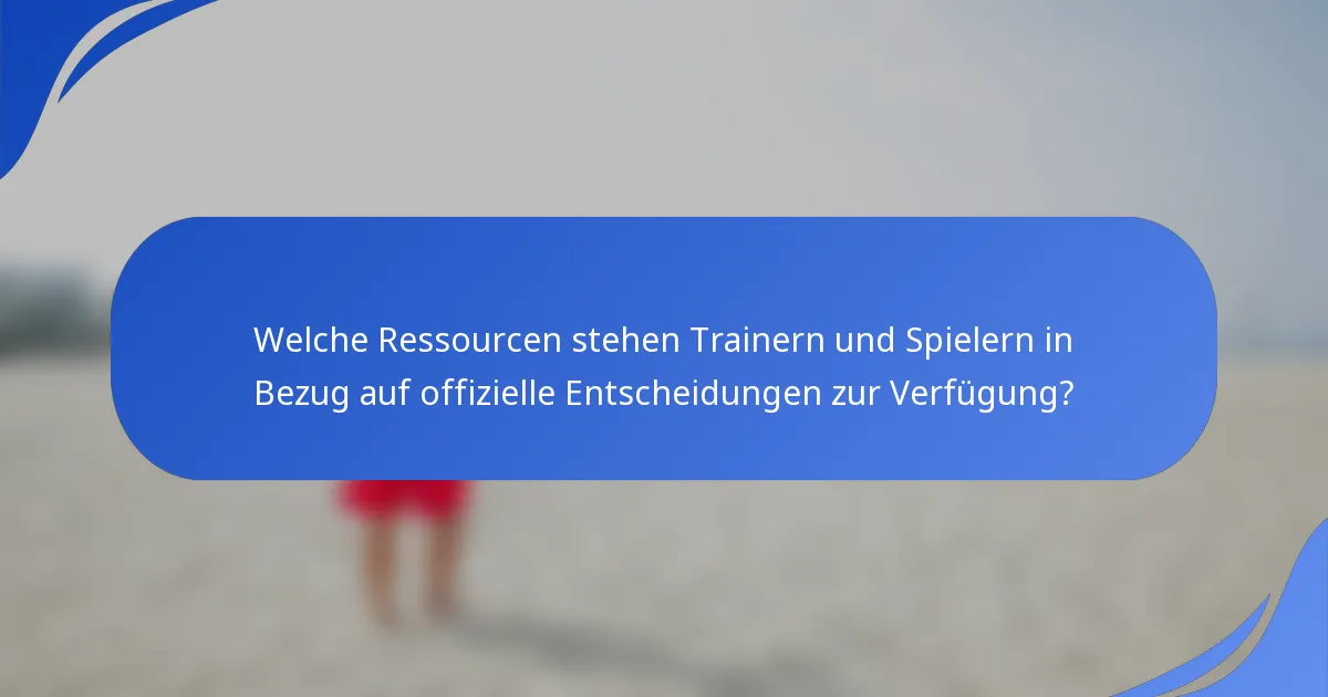 Welche Ressourcen stehen Trainern und Spielern in Bezug auf offizielle Entscheidungen zur Verfügung?