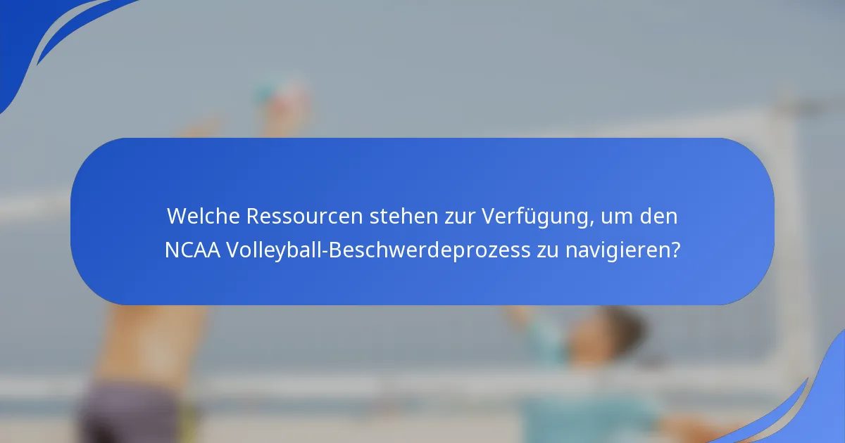 Welche Ressourcen stehen zur Verfügung, um den NCAA Volleyball-Beschwerdeprozess zu navigieren?