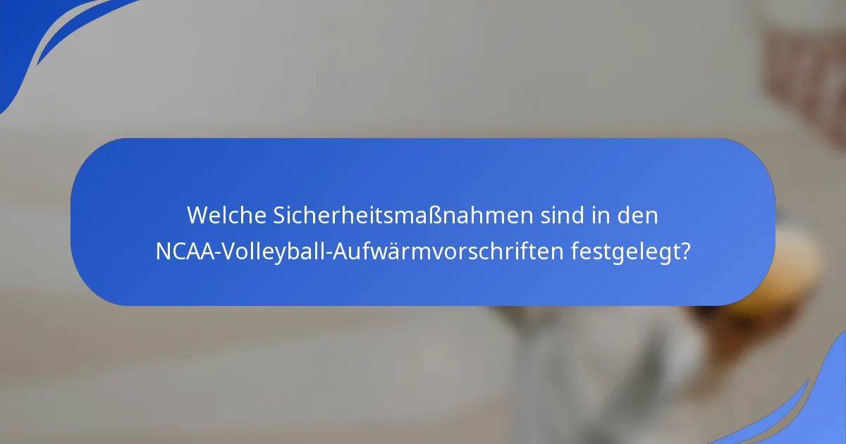 Welche Sicherheitsmaßnahmen sind in den NCAA-Volleyball-Aufwärmvorschriften festgelegt?