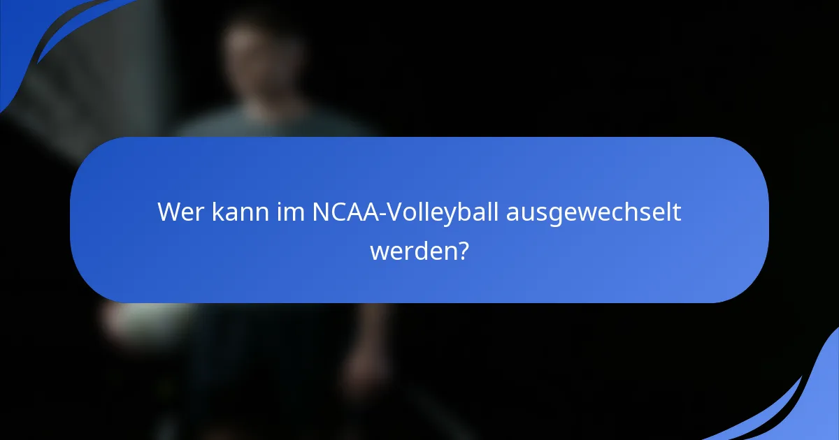 Wer kann im NCAA-Volleyball ausgewechselt werden?