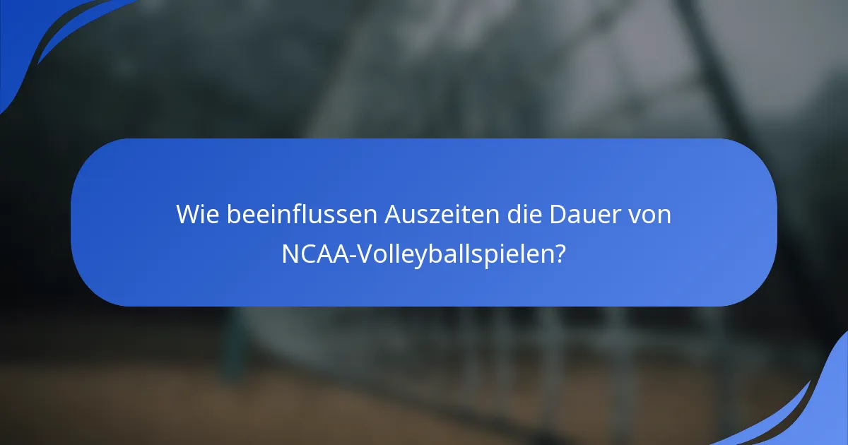 Wie beeinflussen Auszeiten die Dauer von NCAA-Volleyballspielen?