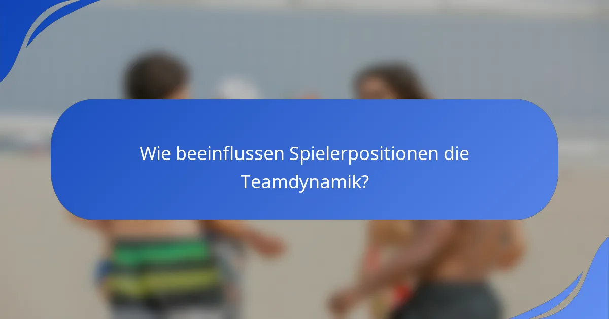 Wie beeinflussen Spielerpositionen die Teamdynamik?