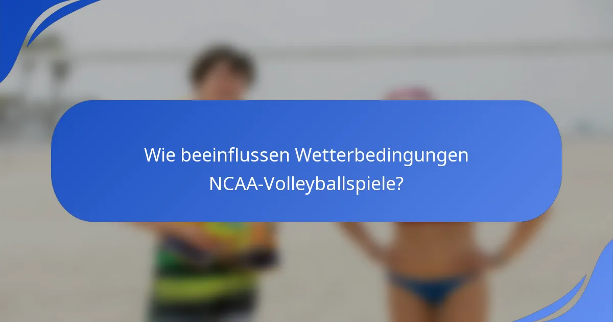 Wie beeinflussen Wetterbedingungen NCAA-Volleyballspiele?