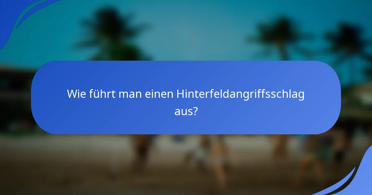 Wie führt man einen Hinterfeldangriffsschlag aus?