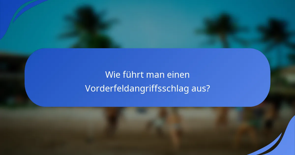 Wie führt man einen Vorderfeldangriffsschlag aus?