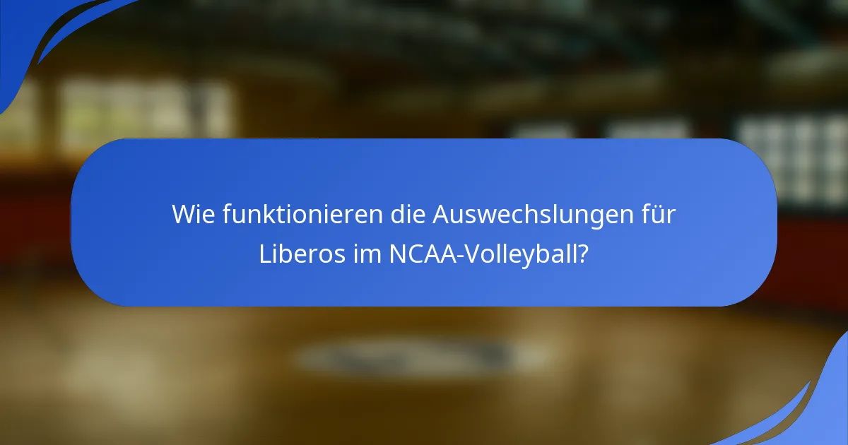 Wie funktionieren die Auswechslungen für Liberos im NCAA-Volleyball?