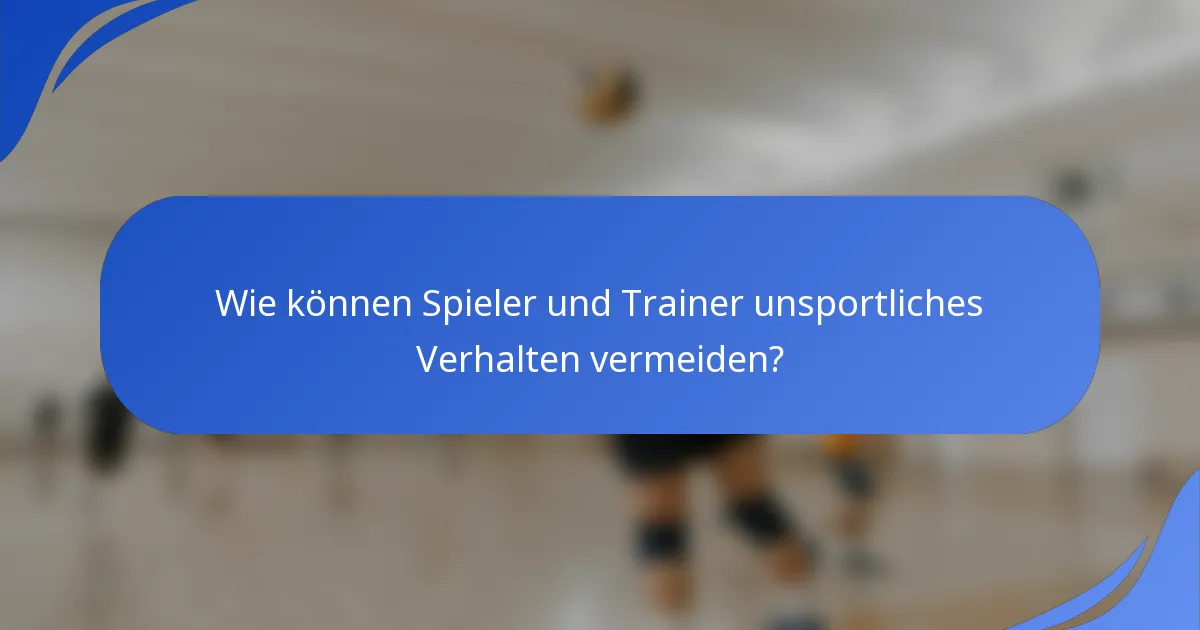 Wie können Spieler und Trainer unsportliches Verhalten vermeiden?