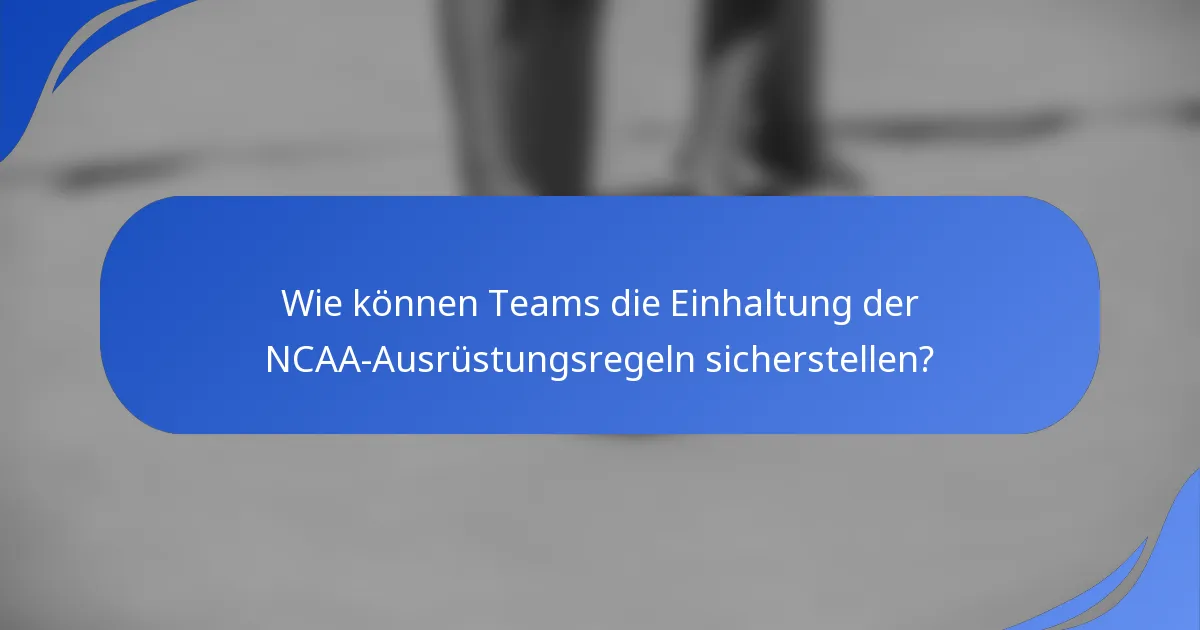 Wie können Teams die Einhaltung der NCAA-Ausrüstungsregeln sicherstellen?