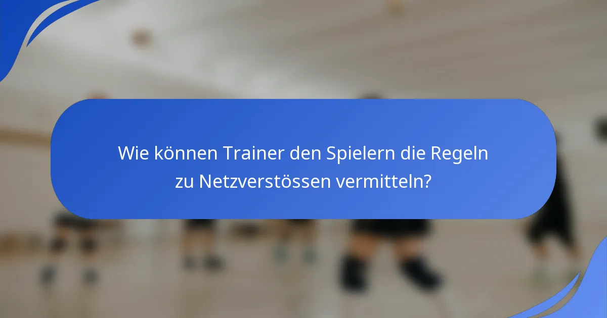 Wie können Trainer den Spielern die Regeln zu Netzverstössen vermitteln?