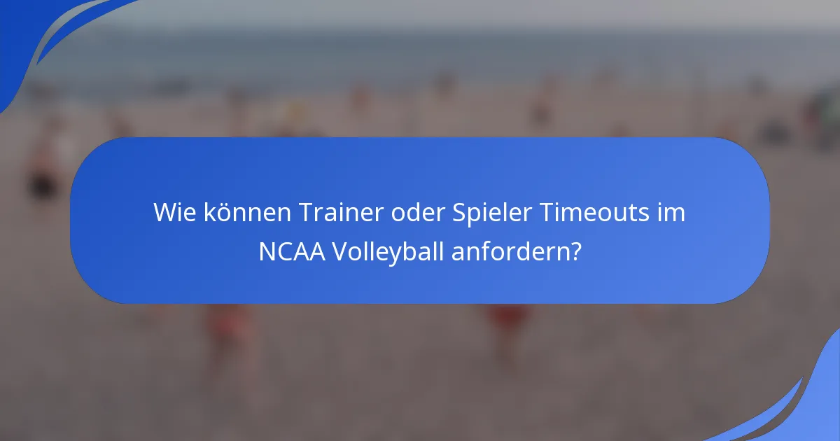 Wie können Trainer oder Spieler Timeouts im NCAA Volleyball anfordern?
