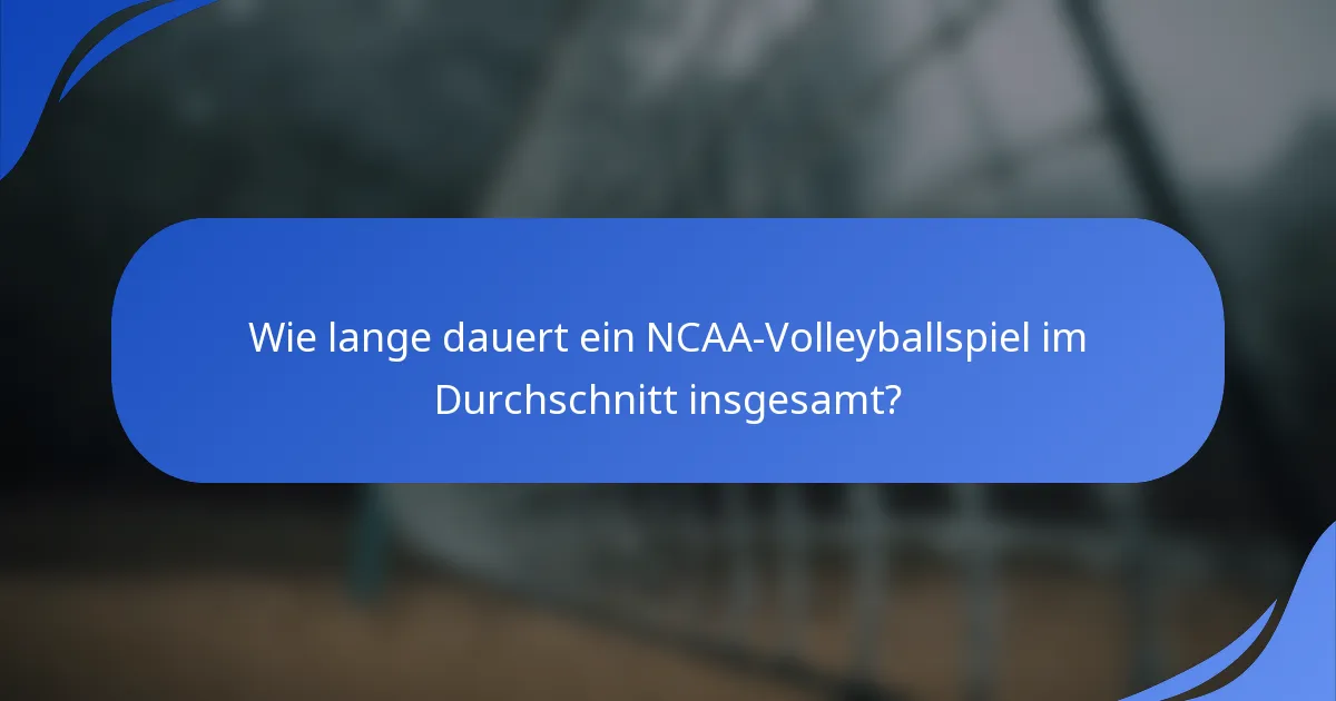 Wie lange dauert ein NCAA-Volleyballspiel im Durchschnitt insgesamt?