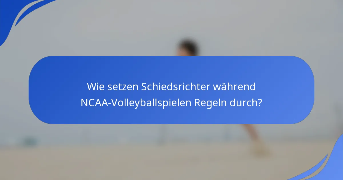 Wie setzen Schiedsrichter während NCAA-Volleyballspielen Regeln durch?