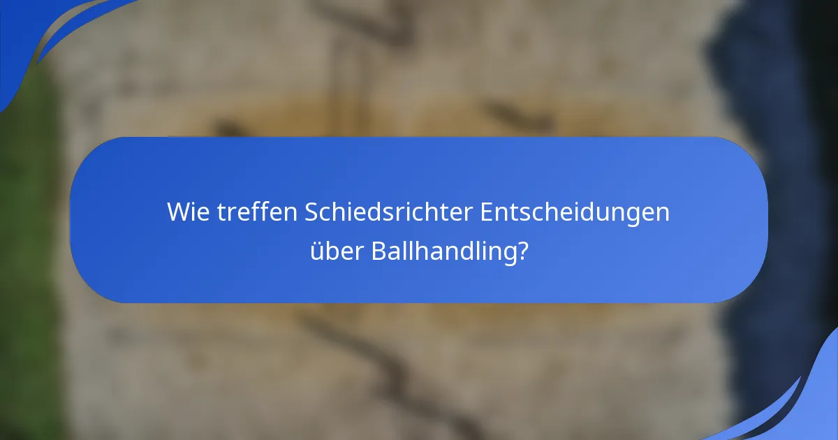 Wie treffen Schiedsrichter Entscheidungen über Ballhandling?