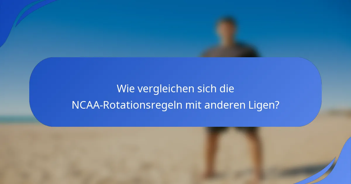 Wie vergleichen sich die NCAA-Rotationsregeln mit anderen Ligen?