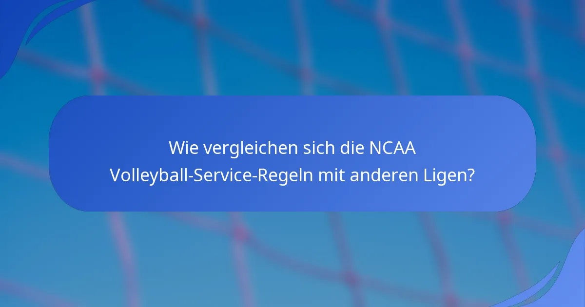 Wie vergleichen sich die NCAA Volleyball-Service-Regeln mit anderen Ligen?