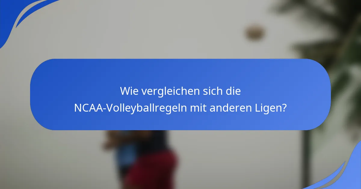 Wie vergleichen sich die NCAA-Volleyballregeln mit anderen Ligen?