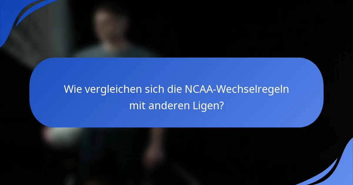 Wie vergleichen sich die NCAA-Wechselregeln mit anderen Ligen?