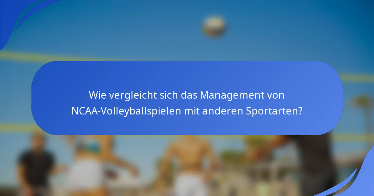 Wie vergleicht sich das Management von NCAA-Volleyballspielen mit anderen Sportarten?