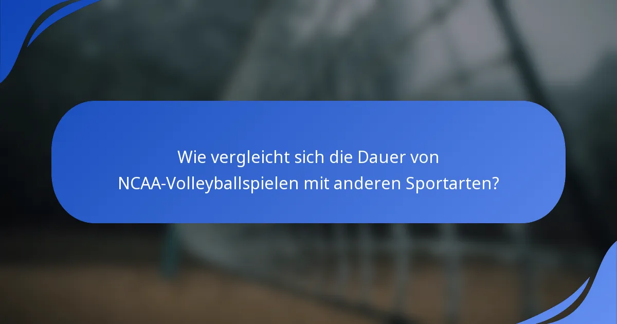 Wie vergleicht sich die Dauer von NCAA-Volleyballspielen mit anderen Sportarten?
