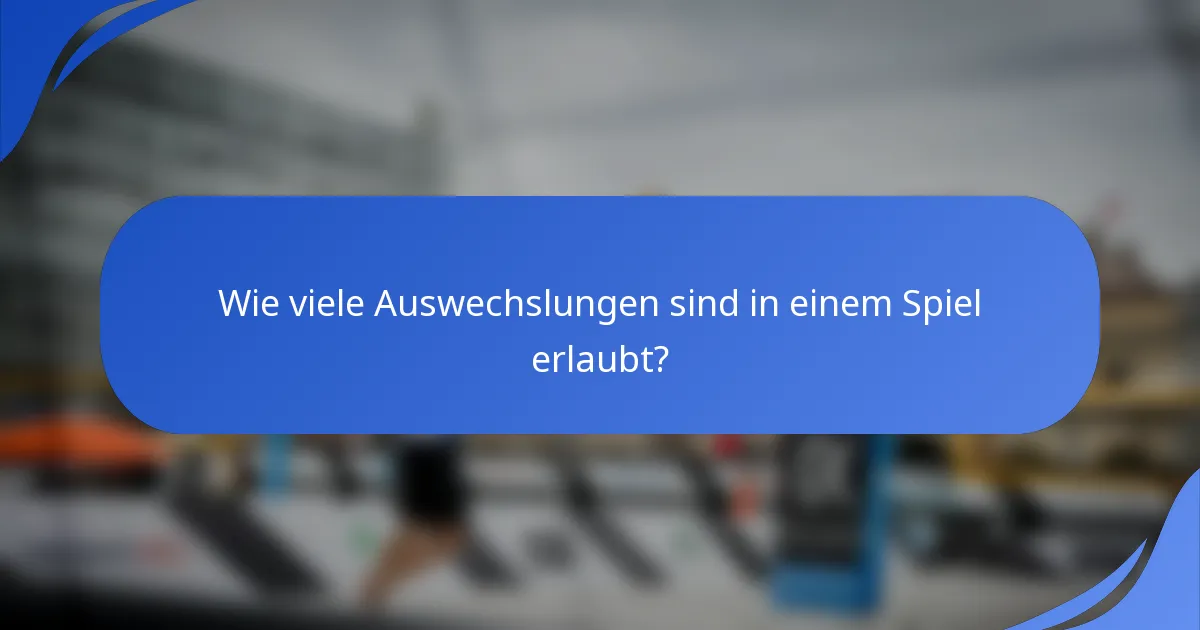 Wie viele Auswechslungen sind in einem Spiel erlaubt?