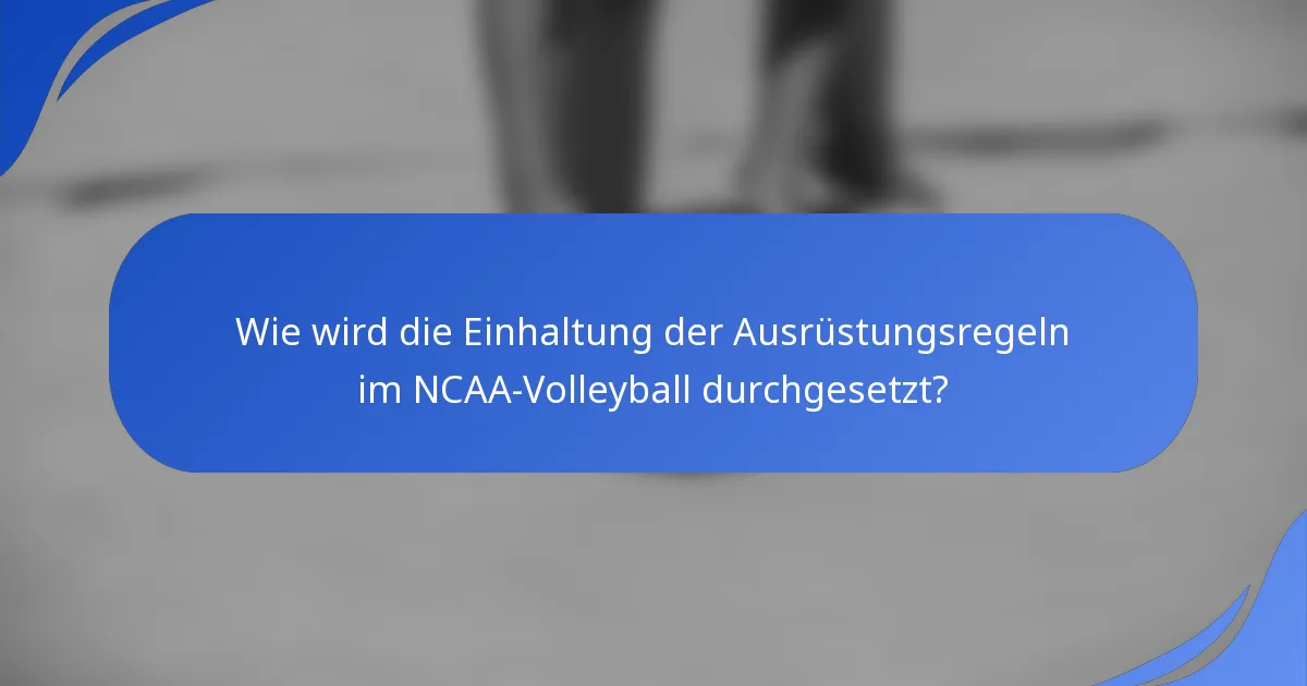 Wie wird die Einhaltung der Ausrüstungsregeln im NCAA-Volleyball durchgesetzt?
