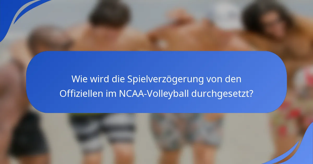 Wie wird die Spielverzögerung von den Offiziellen im NCAA-Volleyball durchgesetzt?
